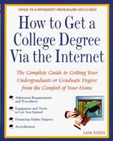 How to Get a College Degree Via the Internet: The Complete Guide to Getting Your Undergraduate or Graduate Degree from the Comfort of Your Home 0761513701 Book Cover