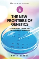 THE NEW FRONTIERS OF GENETICS: GENE EDITING, CRISPR AND THE FUTURE OF HUMANITY B0CFZ9GZVS Book Cover