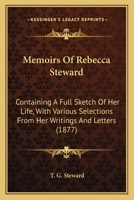 Memoirs Of Rebecca Steward: Containing A Full Sketch Of Her Life, With Various Selections From Her Writings And Letters 1104883597 Book Cover