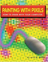 Painting With Pixels: How To Draw With Your Computer 0806968249 Book Cover