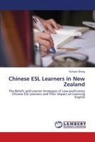 Chinese ESL Learners in New Zealand: The Beliefs and Learner Strategies of Low-proficiency Chinese ESL Learners and Their Impact on Learning English 3659162086 Book Cover