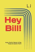 Hey Bill!: Angry, Painful Memoir of Sex Abuse & Alcohol Victim 1983319279 Book Cover