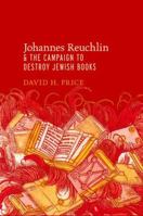 Johannes Reuchlin and the Campaign to Destroy Jewish Books 0199974942 Book Cover