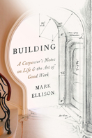 Building: A Carpenter's Notes on Life & the Art of Good Work 0593449126 Book Cover