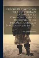 Histoire De L'expédition De Trois Vaisseaux Envoyés Par La Compagnie Des Indes Occidentales Des Provinces-unies, Aux Terres Australes En 1721... 1022282131 Book Cover