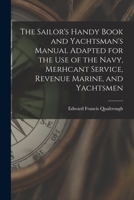 The Sailor's Handy Book and Yachtsman's Manual Adapted for the Use of the Navy, Merhcant Service, Revenue Marine, and Yachtsmen 0343852306 Book Cover