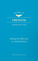 Pathway to Freedom (Trimester Two): Building Your Whole Life on a Solid Foundation 1424570093 Book Cover