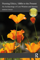 Nursing Ethics, 1880s to the Present: An Archaeology of Lost Wisdom and Identity 1032200715 Book Cover