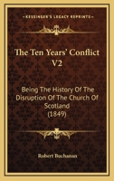 The Ten Years' Conflict V2: Being The History Of The Disruption Of The Church Of Scotland 1167244486 Book Cover