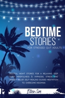Bedtime Stories for Stressed Out Adults: Restful Night Stories for a Relaxing Deep Sleep. Mindfulness & Hypnosis, Stress and Anxiety Relief, Self-Healing Guided Meditation to Overcome Insomnia B087L52634 Book Cover