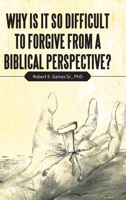 Why Is It So Difficult to Forgive from a Biblical Perspective? 1664204539 Book Cover