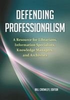 Defending Professionalism: A Resource for Librarians, Information Specialists, Knowledge Managers, and Archivists 1598848690 Book Cover