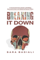 Breaking it Down: A Comprehensive Guide to Building Deconstruction and Material Reuse Policy B0CKKL75SG Book Cover