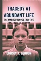 Tragedy at Abundant Life: The Madison School Shooting That Shocked a Nation B0DR9YTTR9 Book Cover