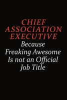 Chief Association Executive Because Freaking Awesome Is Not An Official Job Title: Career journal, notebook and writing journal for encouraging men, women and kids. A framework for building your caree 1691041629 Book Cover