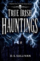TRUE IRISH HAUNTINGS 1997561751 Book Cover