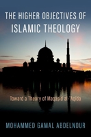 The Higher Objectives of Islamic Theology: Toward a Theory of Maqasid al-Aqida 0197648630 Book Cover