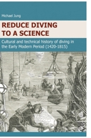 Reduce Diving to a Science: Cultural and technical history of diving in the Early Modern Period (1420-1815) 3384161386 Book Cover