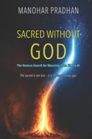 Sacred Without God: The Human Search for Meaning from Fire to AI B0FS4QPVHC Book Cover