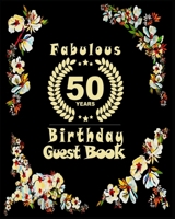 Fabulous 50 Happy Birthday Guest Book: 50th Birthday Guest Book with Black border and exquisite flowers, Large Message Book/Keepsake Gift for 50th Birthday Party 1675990662 Book Cover