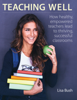 Teaching Well: How healthy, empowered teachers lead to thriving, successful classrooms 1551383373 Book Cover