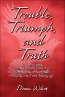 Trouble, Triumph, and Truth: A Devotional with Lessons from Life That Will Powerfully Transform Your Thinking! 1606104446 Book Cover
