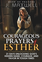Courageous Prayers of Esther: 21 Days Unlocking God’s Hidden Hand, Courage, and Favor in Tough Times B0DWWTC44T Book Cover