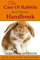 The Care Of Rabbits And Hares Handbook: Your Guide To Housing - Feeding - Breeding - Diseases And Market 1500576190 Book Cover