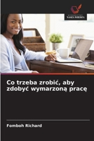 Co trzeba zrobic, aby zdobyc wymarzona prace 6209047629 Book Cover
