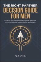 The Right Partner Decision Guide for Men: A clarity-first framework to choose marriage with confidence, responsibility, and peace B0G82HJT4N Book Cover