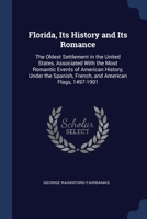 Florida, Its History and Its Romance: The Oldest Settlement in the United States, Associated With the Most Romantic Events of American History, Under the Spanish, French, and American Flags, 1497-1901 1297807405 Book Cover