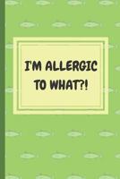 I'M ALLERGIC TO WHAT?!: An Easy Food, Beverage, Medicine and Supplement Log To Identify Allergy Triggers 1724083112 Book Cover