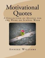 Motivational Quotes: A Collection of Quotes for the Work or School Week 1548393932 Book Cover