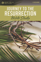Journey to the Resurrection 6-Session Bible Study (Rose Visual Bible Studies Series) 1628628081 Book Cover