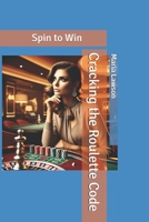 Cracking the Roulette Code: Spin to Win B0DR8DV7HG Book Cover