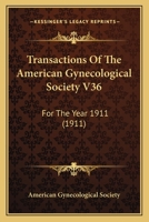 Transactions Of The American Gynecological Society V36: For The Year 1911 1104512084 Book Cover