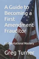 A Guide to Becoming a First Amendment Frauditor: Confrontational Mastery B0CP8B2NY5 Book Cover