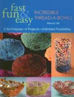 Fast, Fun and Easy Incredible Thread-a-Bowls: 2 Techniques--5 Projects--Unlimited Possibilities 1571203311 Book Cover