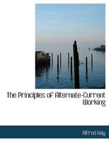 The Principles Of Alternate-current Working 0353894672 Book Cover
