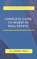 COMPLETE GUIDE TO INVEST IN REAL ESTATE B09HHYJY94 Book Cover