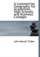 A Commercial Geography for Academies, High Schools, and Business Colleges 0353989185 Book Cover