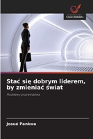 Stac sie dobrym liderem, by zmieniac swiat: Podstawy przywództwa (Polish Edition) 620683347X Book Cover