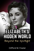 Elizabeth's Hidden World: Beyond the Spotlight B0DF299FW5 Book Cover