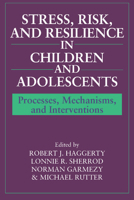 Stress, Risk, and Resilience in Children and Adolescents: Processes, Mechanisms, and Interventions 0521576628 Book Cover
