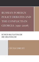 Russian Foreign Policy Debates and the Conflicts in Georgia (1991–2008): Between Multilateralism and Unilateralism 166693335X Book Cover