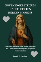 NOVENENGEBETE ZUM UNBEFLECKTEN HERZEN MARIENS: Neun Tage spirituelle Reise, die das Mitgefühl, das Leiden und den Triumph der gesegneten Mutter enthüllen B0FVXLCD3L Book Cover