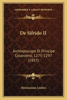 De Sifrido II: Archiepiscopo Et Principe Coloniensi, 1275-1297 (1857) 1160411697 Book Cover