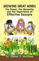 Growing Great Minds: The Power, the Necessity, and the Importance of Effective Daycare 1737484080 Book Cover