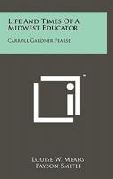 Life and Times of a Midwest Educator: Carroll Gardner Pearse 1258134284 Book Cover