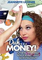 Duh...Money!: Stuff to Make You Financially Independent 1499510012 Book Cover